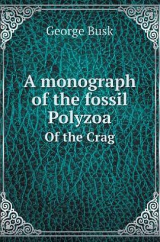 Cover of A monograph of the fossil Polyzoa Of the Crag