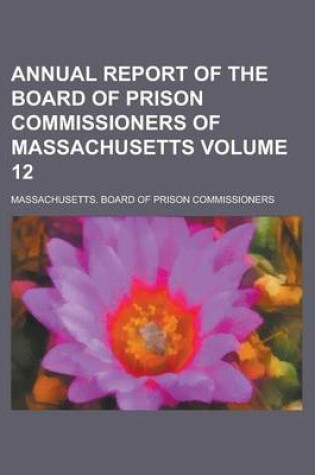 Cover of Annual Report of the Board of Prison Commissioners of Massachusetts Volume 12