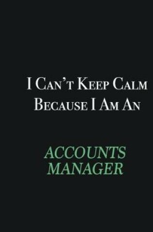 Cover of I cant Keep Calm because I am an Accounts Manager