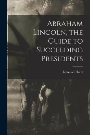 Cover of Abraham Lincoln, the Guide to Succeeding Presidents