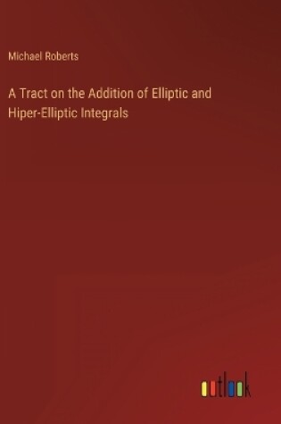 Cover of A Tract on the Addition of Elliptic and Hiper-Elliptic Integrals
