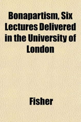 Cover of Bonapartism, Six Lectures Delivered in the University of London