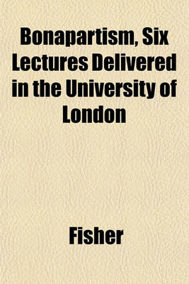 Book cover for Bonapartism, Six Lectures Delivered in the University of London