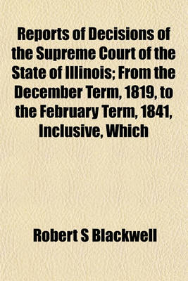 Book cover for Reports of Decisions of the Supreme Court of the State of Illinois; From the December Term, 1819, to the February Term, 1841, Inclusive, Which