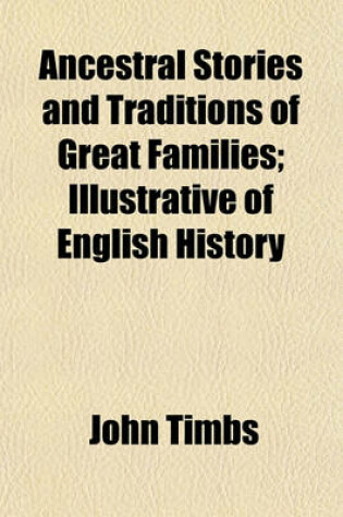 Cover of Ancestral Stories and Traditions of Great Families; Illustrative of English History
