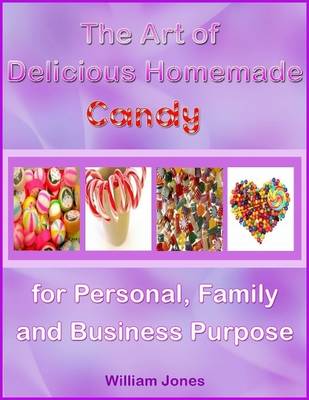 Book cover for The Art of Delicious Homemade Candy for Personal, Family and Business Purpose