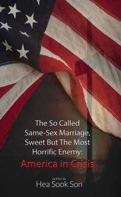 Book cover for The So Called Same-Sex Marriage, Sweet but the Most Horrific Enemy: America in Crisis