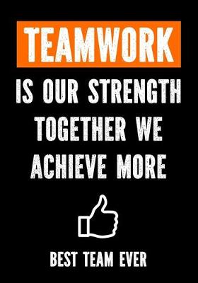 Book cover for Teamwork is Our Strenght - Together We Achieve More - Best Team Ever