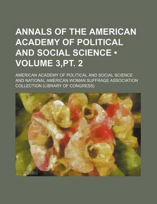 Book cover for Annals of the American Academy of Political and Social Science (Volume 3, PT. 2)