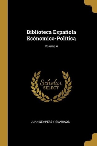 Cover of Biblioteca Española Ecónomico-Política; Volume 4