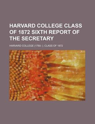 Book cover for Harvard College Class of 1872 Sixth Report of the Secretary