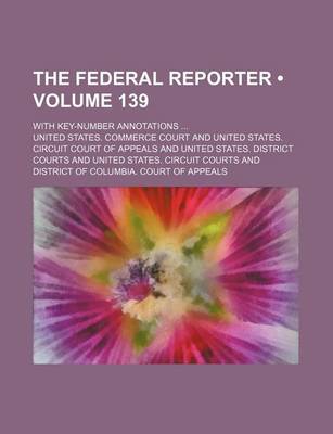 Book cover for The Federal Reporter (Volume 139); With Key-Number Annotations