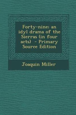 Cover of Forty-Nine; An Idyl Drama of the Sierras (in Four Acts) - Primary Source Edition