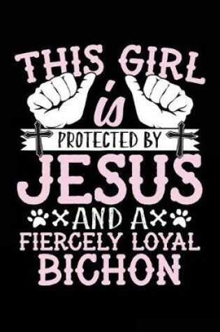 Cover of This Girl Is Protected By Jesus And A Fiercely Loyal Bichon