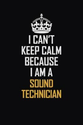 Cover of I Can't Keep Calm Because I Am A Sound Technician