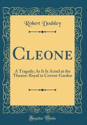 Book cover for Cleone: A Tragedy; As It Is Acted at the Theatre-Royal in Covent-Garden (Classic Reprint)