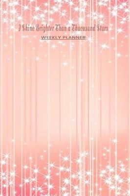 Book cover for I Shine Brighter than a Thousand Stars Weekly Planner