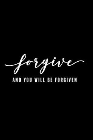 Cover of Forgive And You Will Be Forgiven