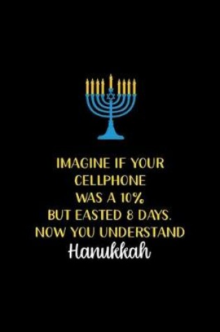 Cover of Imagine If your Cellphone Was a 10% But Easted 8 Days. Now you Understand Hanukkah