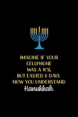 Cover of Imagine If your Cellphone Was a 10% But Easted 8 Days. Now you Understand Hanukkah