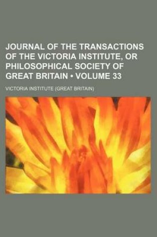 Cover of Journal of the Transactions of the Victoria Institute, or Philosophical Society of Great Britain (Volume 33)