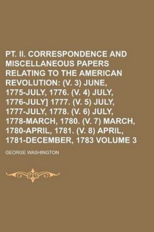 Cover of PT. II. Correspondence and Miscellaneous Papers Relating to the American Revolution Volume 3