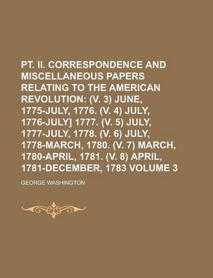 Book cover for PT. II. Correspondence and Miscellaneous Papers Relating to the American Revolution Volume 3