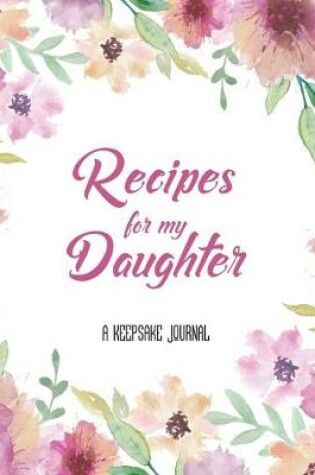 Cover of Recipes for my Daughter A Keepsake Journal