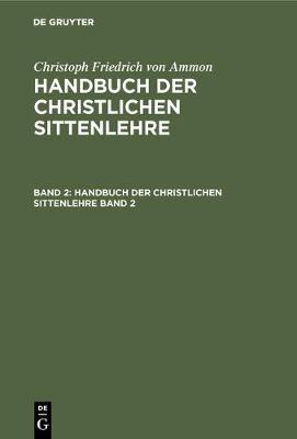 Book cover for Christoph Friedrich Von Ammon: Handbuch Der Christlichen Sittenlehre. Band 2