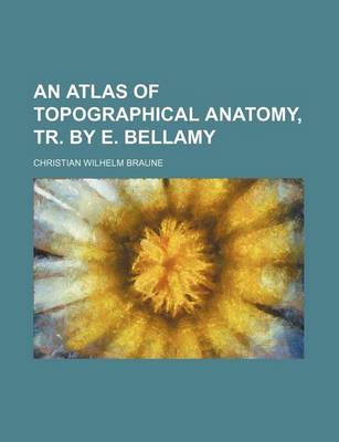 Book cover for An Atlas of Topographical Anatomy, Tr. by E. Bellamy