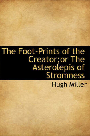 Cover of The Foot-Prints of the Creator;or the Asterolepis of Stromness