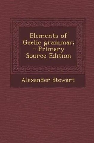 Cover of Elements of Gaelic Grammar; - Primary Source Edition