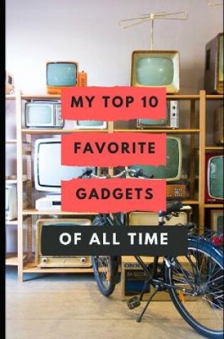 Cover of My Top 10 Favorite Gadgets Of All Time