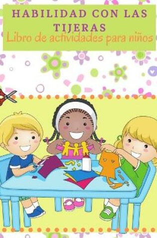 Cover of Habilidad Con Las Tijeras Libro De Actividades Para Niños