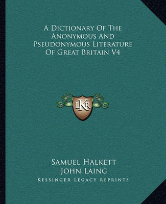 Book cover for A Dictionary of the Anonymous and Pseudonymous Literature of Great Britain V4