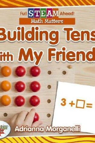 Cover of Full STEAM Ahead!: Building Tens with My Friends
