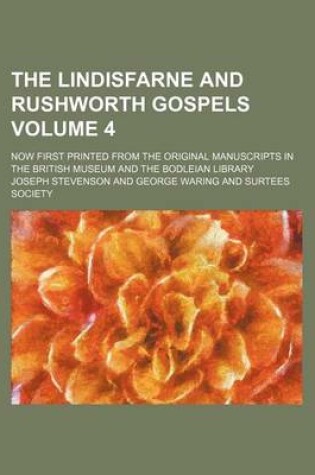 Cover of The Lindisfarne and Rushworth Gospels Volume 4; Now First Printed from the Original Manuscripts in the British Museum and the Bodleian Library