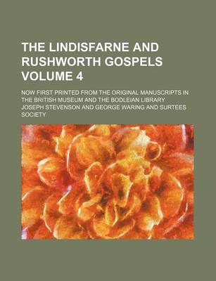 Book cover for The Lindisfarne and Rushworth Gospels Volume 4; Now First Printed from the Original Manuscripts in the British Museum and the Bodleian Library