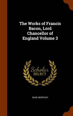 Book cover for The Works of Francis Bacon, Lord Chancellor of England Volume 3