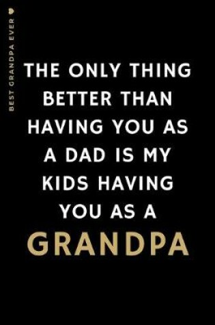 Cover of BEST GRANDPA EVER The only thing better than having you as a DAD is...