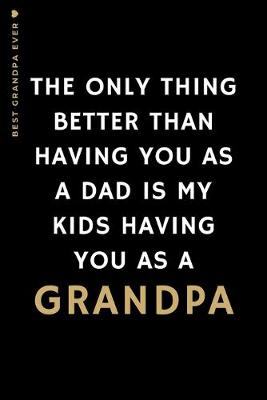 Book cover for BEST GRANDPA EVER The only thing better than having you as a DAD is...