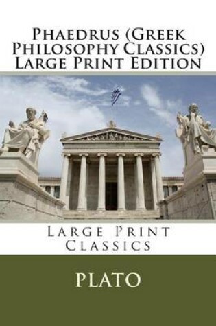 Cover of Phaedrus (Greek Philosophy Classics) Large Print Edition