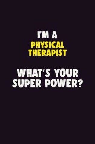 Cover of I'M A Physical Therapist, What's Your Super Power?