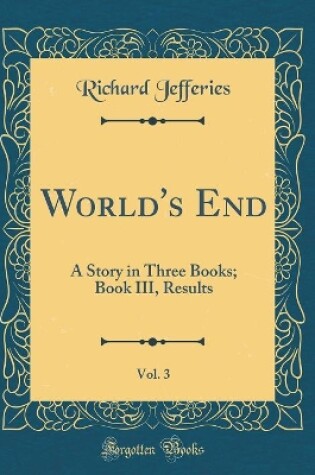 Cover of World's End, Vol. 3: A Story in Three Books; Book III, Results (Classic Reprint)