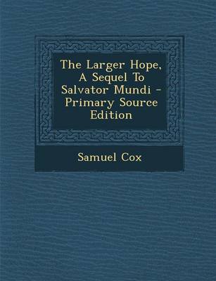 Book cover for The Larger Hope, a Sequel to Salvator Mundi - Primary Source Edition