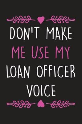 Book cover for Don't Make Me Use My Loan Officer Voice