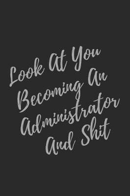 Book cover for Look At You Becoming An Administrator And Shit