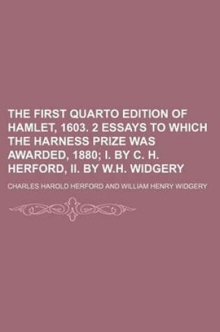 Cover of The First Quarto Edition of Hamlet, 1603. 2 Essays to Which the Harness Prize Was Awarded, 1880; I. by C. H. Herford, II. by W.H. Widgery
