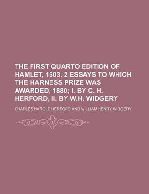 Book cover for The First Quarto Edition of Hamlet, 1603. 2 Essays to Which the Harness Prize Was Awarded, 1880; I. by C. H. Herford, II. by W.H. Widgery