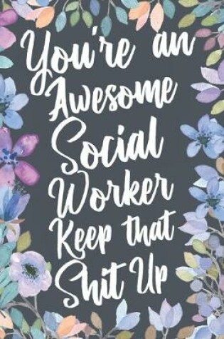 Cover of You're An Awesome Social Worker Keep That Shit Up